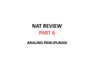 NAT REVIEW
PART 6
ARALING PANLIPUNAN
 