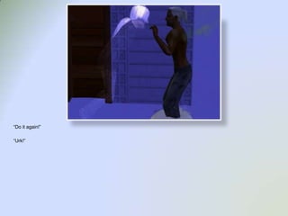 “Do it again!”“Urk!”