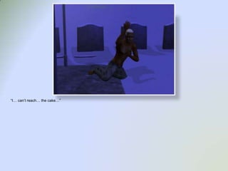 “I… can’t reach… the cake…”