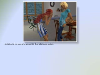 And talked to her soon to be grandchild.  Over all she was content.