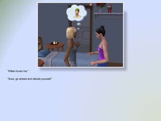 “Killian loves me.”“Sure, go ahead and delude yourself.”