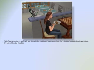 With Regina moving in, we finally can stop with the meditation to conserve food.  So I decided to celebrate with pancakes.  It’s not waffles, but they’ll do.  