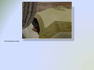 And knowing my luck…