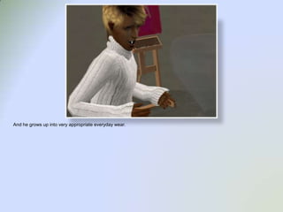 And he grows up into very appropriate everyday wear.