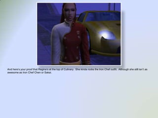 And here’s your proof that Regina’s at the top of Culinary.  She kinda rocks the Iron Chef outfit.  Although she still isn’t as awesome as Iron Chef Chen or Sakai.  