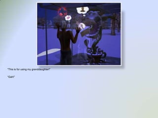 “This is for using my granddaughter!”“Gah!”