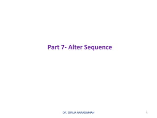 1DR. GIRIJA NARASIMHAN
Part 7- Alter Sequence
 