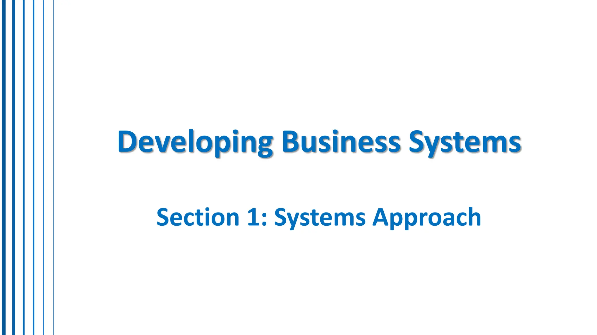 Developing Business Systems
Section 1: Systems Approach
 