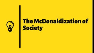 TheMcDonaldizationof
Society
 