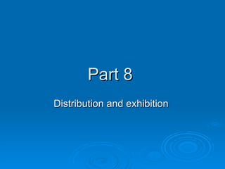 Part 8  Distribution and exhibition  