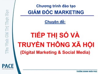 Chương trình đào tạo
   GIÁM ĐỐC MARKETING
           Chuyên đề:


   TIẾP THỊ SỐ VÀ
TRUYỀN THÔNG XÃ HỘI
(Digital Marketing & Social Media)
 
