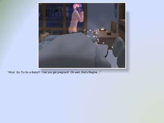 “Woo!  Go Try for a Baby!!!  I bet you get pregnant!  Oh wait, that’s Regina…”