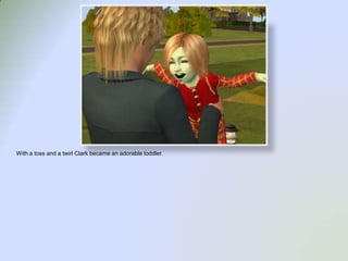 With a toss and a twirl Clark became an adorable toddler.  