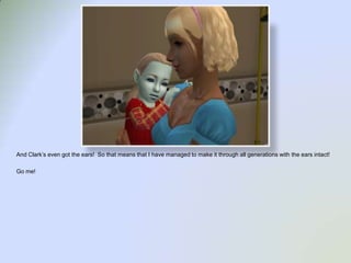 And Clark’s even got the ears!  So that means that I have managed to make it through all generations with the ears intact!Go me!