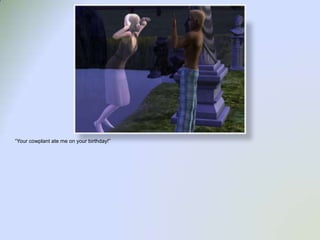 “Your cowplant ate me on your birthday!”