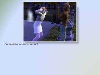 “Your cowplant ate me before you were born!”