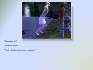 “Because we can!”“Hey that is my line!”“Thank you ladies for answering my question.”