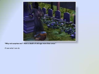 “Why not surprise me?  Have a death of old age more than once.”I’ll see what I can do.