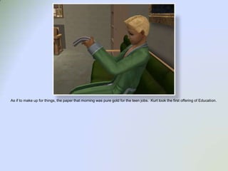 As if to make up for things, the paper that morning was pure gold for the teen jobs.  Kurt took the first offering of Education.