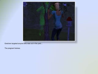 Gretchen targeted anyone who was out in the yard…The pregnant heiress.