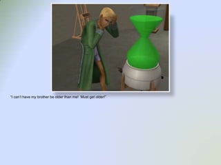 “I can’t have my brother be older than me!  Must get older!”