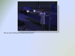 “Why do I get the feeling that I missed all of the action?”