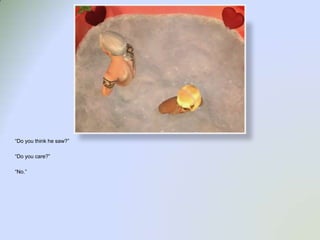 “Do you think he saw?”“Do you care?”“No.”