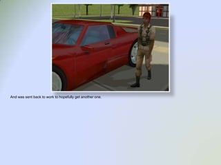 And was sent back to work to hopefully get another one.