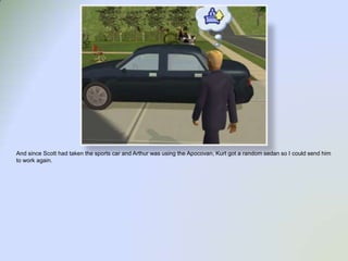 And since Scott had taken the sports car and Arthur was using the Apocovan, Kurt got a random sedan so I could send him to work again.