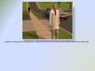 A healthy and happy baby is a good thing… however it would be nice to have a Chief of Staff to make things a little better.