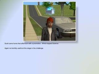 Scott came home that afternoon with a promotion.  Which topped Science.  Again not terribly useful at this stage in the challenge. 