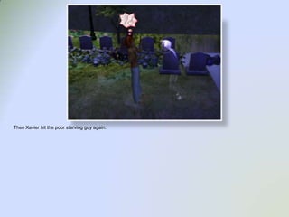 Then Xavier hit the poor starving guy again.