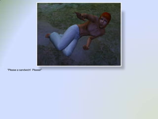 “Please a sandwich!  Please!”