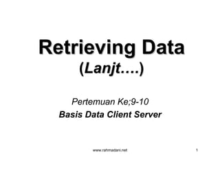 www.rahmadani.net 1
Retrieving DataRetrieving Data
((LanjtLanjt……..))
Pertemuan Ke;9-10
Basis Data Client Server
 