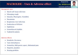 Therapeutic uses
 Skin & soft tissue infection
 Whooping cough
 Sinusitis, Pharyngitis, Tonsillitis
 Pneumonia
 Respiratory tract infection
 Eradication of H.Pylori
 Diphtheria
 Gonorrhoea & Syphilis
 Typhoid & malaria
Adverse effects
 Headache, Dizziness
 Taste disturbances
 Stomatitis, Mild gastric upset, Abdominal pain
 Hepatitis, Jaundice
 Hearing problem
 