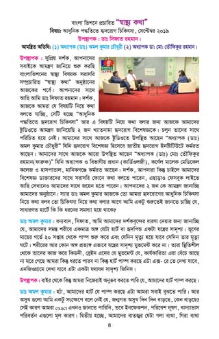 4
evsjv wfk‡b cÖPvwiZ Ò¯^v¯’¨ K_vÓ
welq: AvaywbK c×wZ‡Z ü`‡ivM wPwKrmv, †m‡Þ¤^i 2019
Dc¯’vcK : Wvt wmdvZ ingvb|
Avgwš¿Z AwZw_: (1) Aa¨vcK (Wvt) Agj Kzgvi †PŠayix (2) Aa¨vcK Wv: †gv: †ZŠwdKzi ingvb|
Dc¯’vcK : mywcÖq `k©K, Avcbv‡`i
mevB‡K Avgš¿Y Rvwb‡q ïiæ KiwQ
evsjvwfk‡bi ¯^v¯’¨ welqK mivmwi
m¤úªPvwiZ Ò¯^v¯’¨ K_vÓ Abyôv‡bi
AvR‡Ki c‡e©| Avcbv‡`i mv‡_
AvwQ Avwg Wvt wmdvZ ingvb| `k©K,
AvR‡K Avgiv †h welqwU wb‡q K_v
ej‡Z hvw”Q, †mwU n‡”Q ÒAvaywbK
c×wZ‡Z ü`‡ivM wPwKrmvÓ Avi G welqwU wb‡q K_v ejvi Rb¨ AvR‡K Avgv‡`i
ózwWI‡Z Avgš¿Y Rvwb‡qwQ 2 Rb L¨vZbvgv ü`‡ivM we‡klÁ‡K| Pjyb Zv‡`i mv‡_
cwiwPZ n‡q †bB| Avgv‡`i mv‡_ AvR‡K ózwWI‡Z Dcw¯’Z Av‡Qb ÒAa¨vcK (Wvt)
Agj Kzgvi †PŠayixÓ whwb ü`‡ivM we‡klÁ wn‡m‡e RvZxq ü`‡ivM BbwówUD‡U Kg©iZ
Av‡Qb| Avgv‡`i mv‡_ AvR‡K Av‡iv Dcw¯’Z Av‡Qb ÒAa¨vcK (Wvt) †gvt †ZŠwdKzi
ingvb(dviæK)Ó whwb Aa¨vcK I wefvMxq cÖavb (KvwW©IjRx), K‡Y©j gv‡jK †gwW‡Kj
K‡jR I nvmcvZvj, gvwbKM‡Ä Kg©iZ Av‡Qb| `k©K, Avcbviv wKš‘ PvB‡j Avgv‡`i
we‡klÁ Wv³vi‡`i mv‡_ mivmwi †dv‡b K_v ej‡Z cv‡ib, GQvovI †dmeyK jvB‡f
AvwQ †mLv‡bI Avgv‡`i mv‡_ R‡qb n‡Z cv‡ib| Avcbv‡`i 2 Rb †K Avgš¿Y Rvbvw”Q
Avgv‡`i Abyôv‡b| m¨vi Wvt Agj Kzgvi AvR‡K †Zv Avgiv ü`‡iv‡Mi AvaywbK wPwKrmv
wb‡q K_v eje †Zv wPwKrmv wb‡q K_v ejvi Av‡M Avwg GKUz ïiæ‡ZB Rvb‡Z Pvw”Q †h,
mvaviYZ nv‡U© wK wK ai‡bi mgm¨v n‡q _v‡K?
Wvt Agj Kzgvi : ab¨ev`, wmdvZ, Avwg Avgv‡`i `k©Ke„‡›`i aviYv †`qvi Rb¨ Rvbvw”Q
†h, Avgv‡`i mg¯Í kix‡i GKgvÎ A½ †hUv nvU© ev ü`wcÛ GKUv h‡š¿i mv`„k¨| f~‡Yi
gv‡qi M‡f© 20 mßvn †_‡K cv¤ú ïiæ K‡i Ges †hw`b g„Zz¨ n‡q hv‡e †mw`b Zvi g„Zz¨
N‡U| kix‡ii Avi †Kvb A½ cÖZ¨½ Gfv‡e h‡š¿i mv`„k¨ gyf‡g›U K‡i bv| Zviv w¯’wZkxj
†_‡K Zv‡`i KvR K‡i wKWbx, †eªBb G‡`i †h gyf‡g›U †h, Kvh©KvwiZv Giv †eu‡P Av‡Q
bv g‡i †M‡Q Avgiv wKš‘ ai‡Z cvie bv wKš‘ nvU© cv¤ú Ki‡Q GUv G·- †i †Z †`Lv hv‡e,
GbwRIMÖv‡g †`Lv hv‡e GUv GKUv h_vh_ mv`„k¨ wRwbm|
Dc¯’vcK : evBi †_‡K wKš‘ Avgiv wb‡RivB Abyfe Ki‡Z cvwi †h, Avgv‡`i nvU© cv¤ú Ki‡Q|
Wvt Agj Kzgvi : n¨uv, Avgv‡`i nvU© †h cv¤ú Ki‡Q GUv Avgiv mevB eyS‡Z cvwi| Avi
AmyL ¸‡jv Avwg GKUz ms‡ÿ‡c e‡j †bB †h, Rb¥MZ AmyL w`b w`b evo‡Q, †Kb evo‡Q?
†mB KviY Avgiv exact GLbI Rvb‡Z cvwiwb, Z‡e Bb‡dKkb, cwi‡ek `~lY, Lv`¨vfvm
cwieZ©b G¸‡jv g~j KviY| wØZxq n‡”Q, Avgv‡`i evZR¦i †hUv Mjv e¨_v, wMiv e¨_v
 