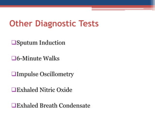 Other Diagnostic Tests 
Sputum Induction 
6-Minute Walks 
Impulse Oscillometry 
Exhaled Nitric Oxide 
Exhaled Breath Condensate  