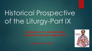 Historical Prospective
of the Liturgy-Part IX
DIVINE LITURGY OF ST. JOHN CHRYSOSTOM
PREPARATION OF THE GIFTS: GENERAL HISTORY
Ipodiakonos Zoran j. Bobic
 
