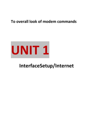 To overall look of modem commands

UNIT 1
InterfaceSetup/Internet

 