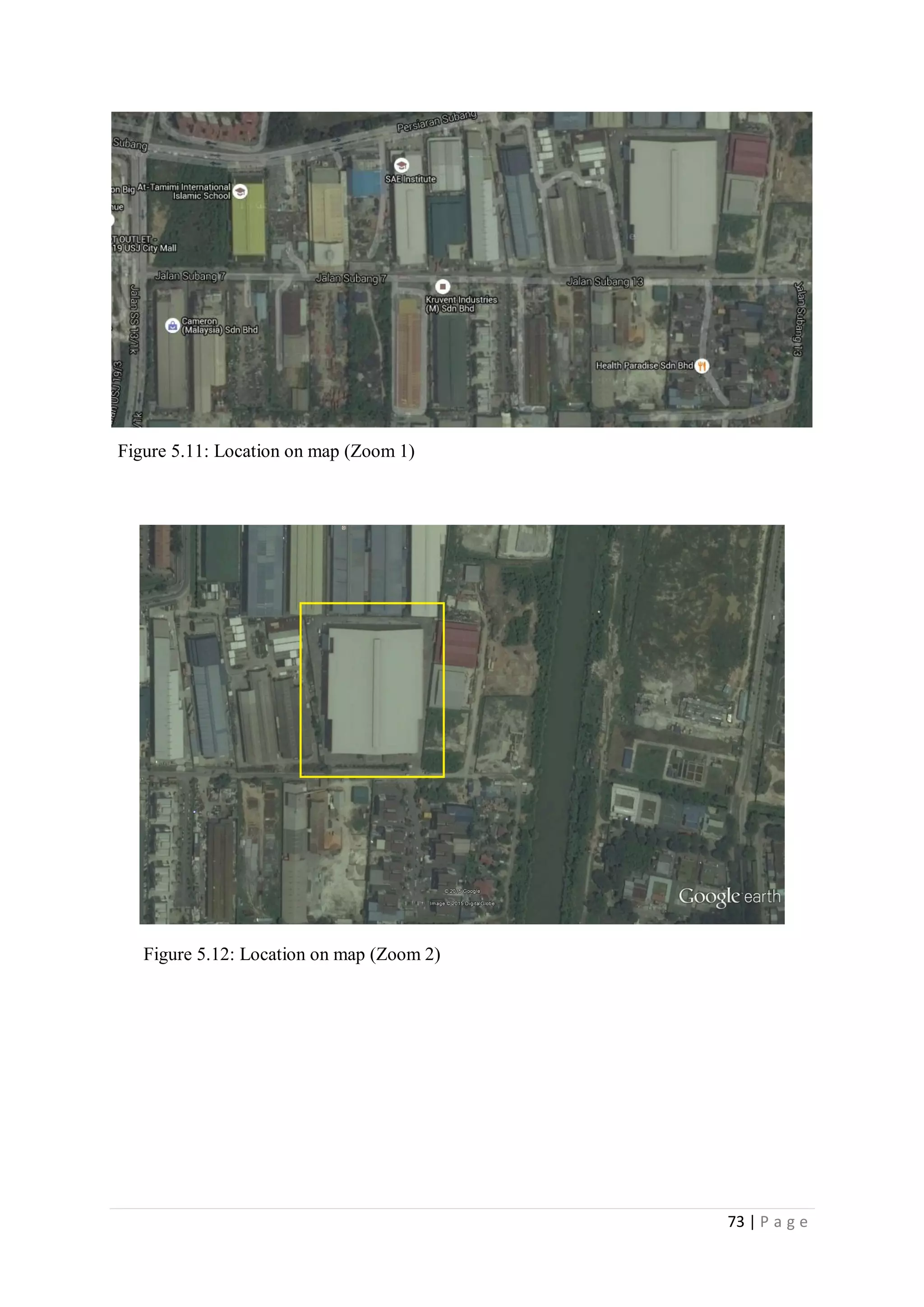 73 | P a g e
Figure 5.11: Location on map (Zoom 1)
Figure 5.12: Location on map (Zoom 2)
 