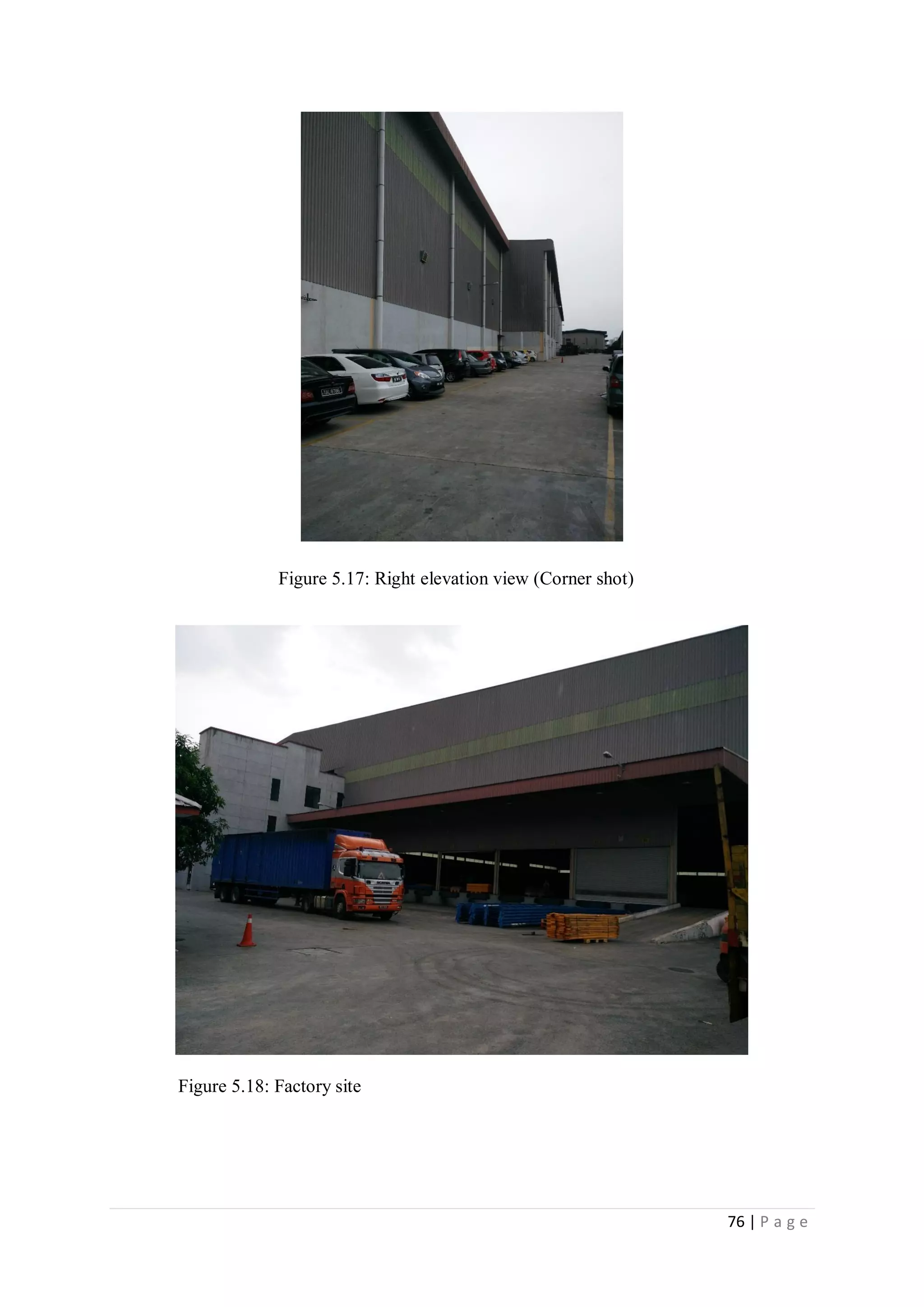 76 | P a g e
Figure 5.17: Right elevation view (Corner shot)
Figure 5.18: Factory site
 