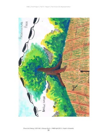 ENBE | Final Project | Part A – Report | The Future City Representation
Chua Jia Cheng | 0315160 | Group d/w/n | FNBE April 2013 | Taylor’s University
20
 