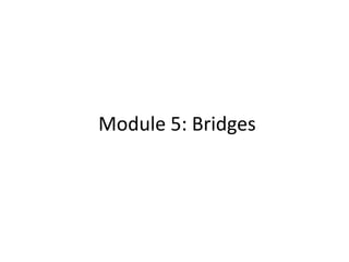 Module 5: Bridges
 