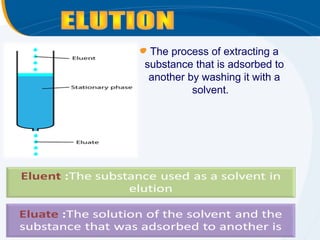 The process of extracting a
substance that is adsorbed to
 another by washing it with a
          solvent.
 