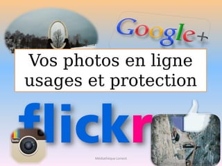 Vos photos en ligne
usages et protection
Médiathèque Lorient
 