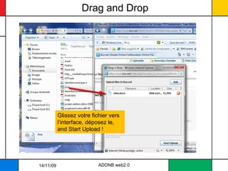 Drag and Drop ADDNB web2.0 Glissez votre fichier vers l’interface, déposez le, and Start Upload ! 14/11/09 