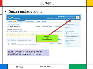 Quitter… Déconnectez-vous… 14/11/09 ADDNB web2.0 Nota : penser à mémoriser votre identifiant et votre mot de passe ! 