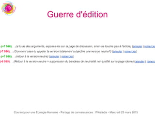 Courant pour une Écologie Humaine - Partage de connaissances : Wikipédia - Mercredi 25 mars 2015
Guerre d'édition
 
