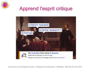 Courant pour une Écologie Humaine - Partage de connaissances : Wikipédia - Mercredi 25 mars 2015
Apprend l'esprit critique
 
