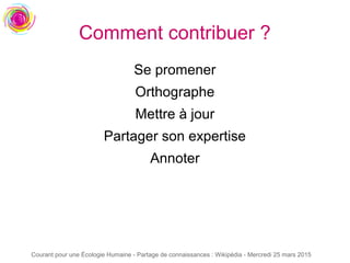 Courant pour une Écologie Humaine - Partage de connaissances : Wikipédia - Mercredi 25 mars 2015
Comment contribuer ?
Se promener
Orthographe
Mettre à jour
Partager son expertise
Annoter
 